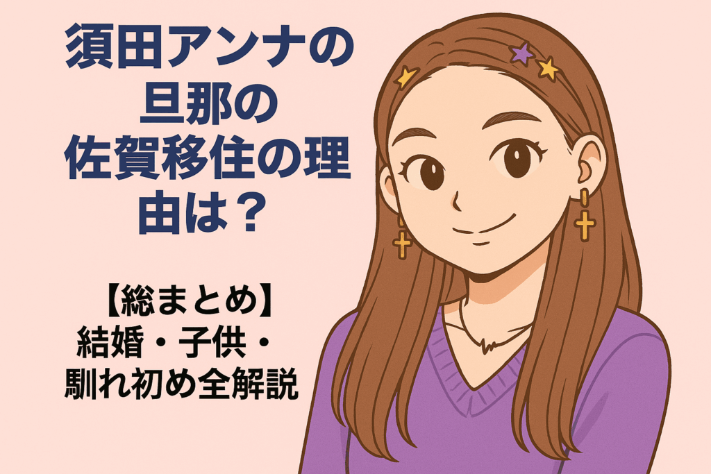 須田アンナの旦那の佐賀移住の理由は？結婚・子供・馴れ初め全解説