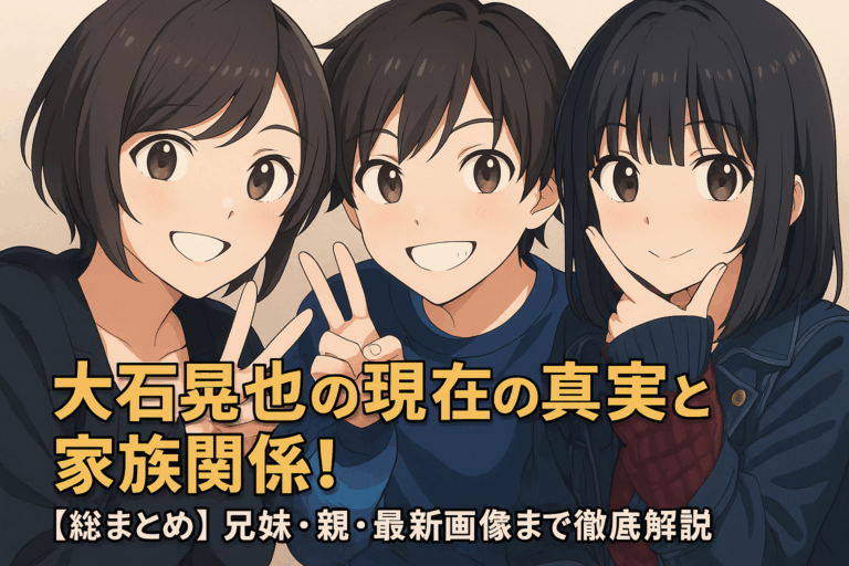 大石晃也の現在の真実と家族関係！兄妹・親・最新画像まで徹底解説