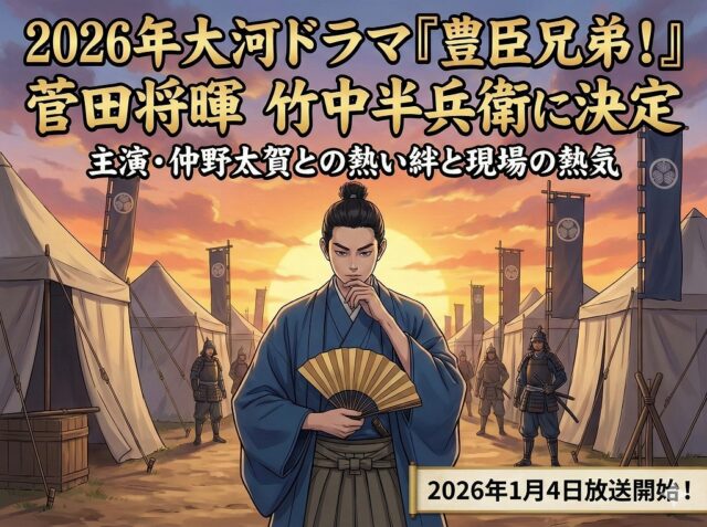 2026年大河ドラマ『豊臣兄弟！』菅田将暉 竹中半兵衛に決定。主演・仲野太賀との熱い絆と現場の熱気。2026年1月4日放送開始。